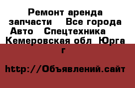 Ремонт,аренда,запчасти. - Все города Авто » Спецтехника   . Кемеровская обл.,Юрга г.